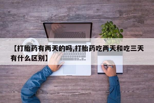 米非米索联系方式【打胎药有两天的吗,打胎药吃两天和吃三天有什么区别】