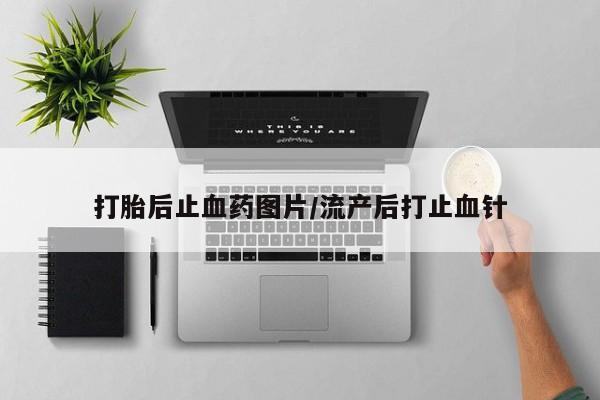 米非米索联系方式打胎后止血药图片/流产后打止血针