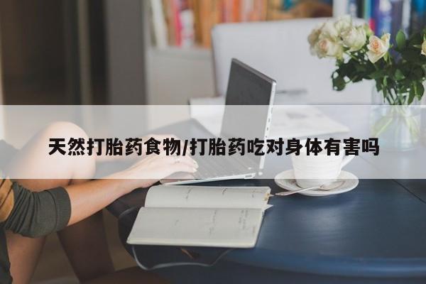 米非米索联系方式天然打胎药食物/打胎药吃对身体有害吗