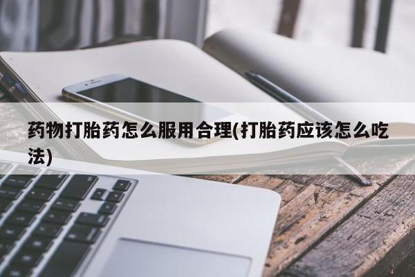 米非米索联系方式药物打胎药怎么服用合理(打胎药应该怎么吃法)