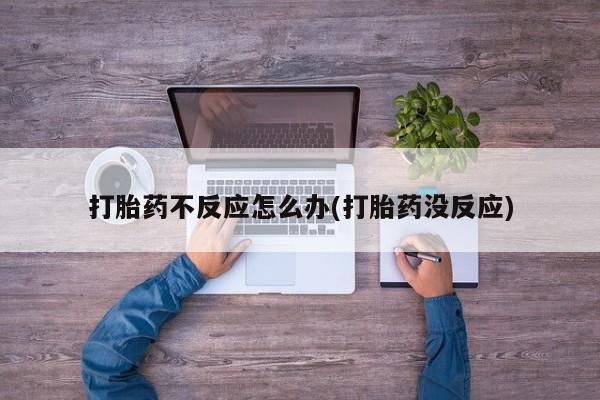 米非米索联系方式打胎药不反应怎么办(打胎药没反应)